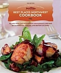 Best Places Northwest Cookbook: Recipes from the Outstanding Restaurants and Inns of Washington, Oregon, and British Columbia (Paperback, 2)