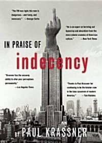 In Praise of Indecency: The Leading Investigative Satirist Sounds Off on Hypocrisy, Censorship and Free Expression (Paperback)