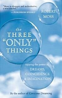 The Three Only Things: Tapping the Power of Dreams, Coincidence, and Imagination (Paperback)