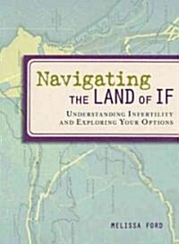 Navigating the Land of If: Understanding Infertility and Exploring Your Options (Paperback)