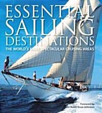 Essential Sailing Destinations: The Worlds Most Spectacular Cruising Areas (Hardcover)