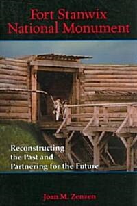 Fort Stanwix National Monument: Reconstructing the Past and Partnering for the Future (Paperback)