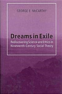Dreams in Exile: Rediscovering Science and Ethics in Nineteenth-Century Social Theory (Hardcover)