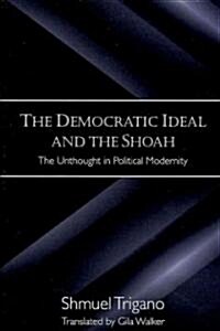The Democratic Ideal and the Shoah: The Unthought in Political Modernity (Hardcover)