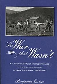 The War That Wasnt: Religious Conflict and Compromise in the Common Schools of New York State, 1865-1900 (Paperback)