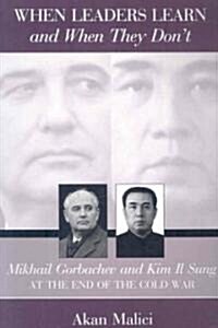 When Leaders Learn and When They Dont: Mikhail Gorbachev and Kim Il Sung at the End of the Cold War                                                   (Paperback)