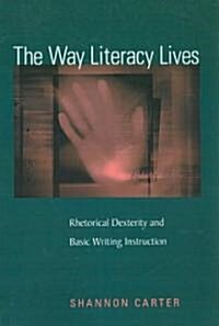 The Way Literacy Lives: Rhetorical Dexterity and Basic Writing Instruction (Paperback)