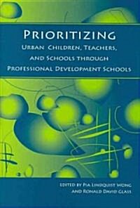 Prioritizing Urban Children, Teachers, and Schools Through Professional Development Schools (Hardcover)