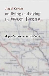 Jim W. Corder on Living and Dying in West Texas: A Postmodern Scrapbook (Paperback)