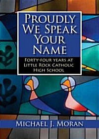 Proudly We Speak Your Name: Forty-Four Years at Little Rock Catholic High School (Hardcover)
