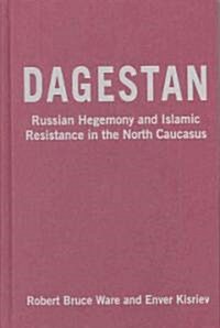 Dagestan : Russian Hegemony and Islamic Resistance in the North Caucasus (Hardcover)
