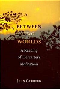 Between Two Worlds: A Reading of Descartess Meditations (Paperback)