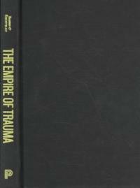 The empire of trauma : an inquiry into the condition of victimhood