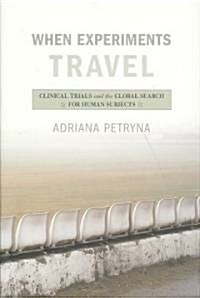 [중고] When Experiments Travel: Clinical Trials and the Global Search for Human Subjects (Paperback)