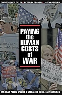Paying the Human Costs of War: American Public Opinion and Casualties in Military Conflicts (Paperback)