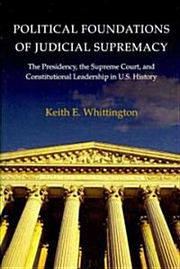 Political Foundations of Judicial Supremacy: The Presidency, the Supreme Court, and Constitutional Leadership in U.S. History (Paperback)
