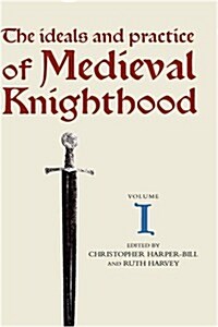 The Ideals and Practice of Medieval Knighthood I : Papers from the First and Second Strawberry Hill Conferences (Hardcover)