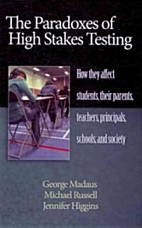 The Paradoxes of High Stakes Testing: How They Affect Students, Their Parents, Teachers, Principals, Schools, and Society (Hc) (Hardcover, New)