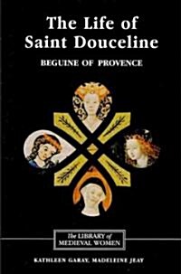 The Life of Saint Douceline, a Beguine of Provence : Translated from the Occitan with Introduction, Notes and Interpretive Essay (Paperback)
