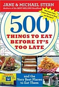 500 Things to Eat Before Its Too Late: And the Very Best Places to Eat Them (Paperback)