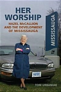 Her Worship: Hazel McCallion and the Development of Mississauga (Paperback)