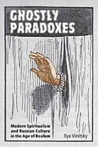 Ghostly Paradoxes: Modern Spiritualism and Russian Culture in the Age of Realism (Hardcover)