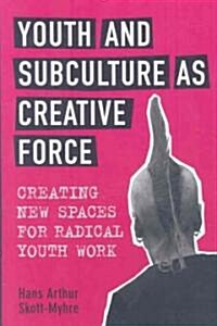 Youth and Subculture as Creative Force: Creating New Spaces for Radical Youth Work (Paperback)