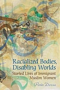 Racialized Bodies, Disabling Worlds: Storied Lives of Immigrant Muslim Women (Paperback)