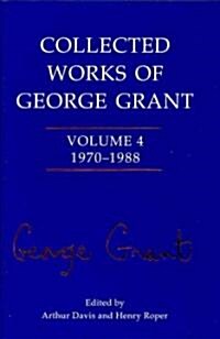 Collected Works of George Grant: 1970 - 1988 (Hardcover)