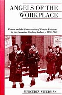 Angels of the Workplace: Women and the Construction of Gender Relations in the Canadian Clothing Industry, 1890-1940 (Paperback)