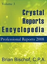 Crystal Reports Encyclopedia Volume 3: Professional Reports 2008 (Paperback)