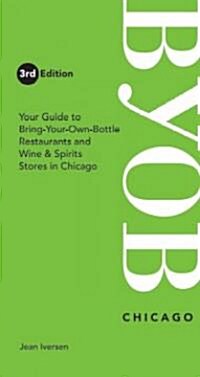 BYOB Chicago: Your Guide to Bring-Your-Own-Bottle Restaurants and Wine & Spirits Stores in Chicago (Paperback, 3)