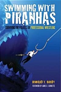 Swimming with Piranhas: Surviving the Politics of Professional Wrestling (Paperback)