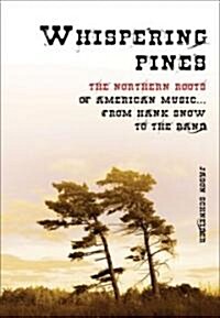 Whispering Pines: The Northern Roots of American Music ... from Hank Snow to the Band (Hardcover)