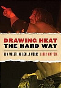 Drawing Heat the Hard Way: How Wrestling Really Works (Paperback)