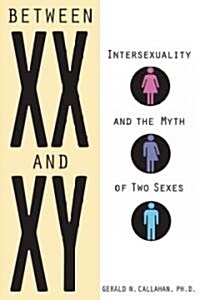 Between XX and XY: Intersexuality and the Myth of Two Sexes (Hardcover)