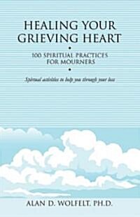 Healing Your Grieving Soul: 100 Spiritual Practices for Mourners (Paperback)