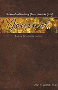 The Understanding Your Suicide Grief Journal: Exploring the Ten Essential Touchstones (Paperback)