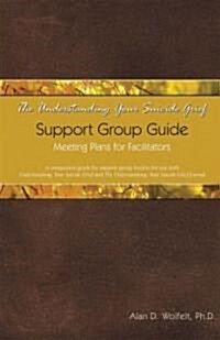 The Understanding Your Suicide Grief Support Group Guide: Meeting Plans for Facilitators (Paperback)