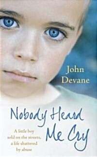 Nobody Heard Me Cry : An Irish Boy Sold on the Streets, a Whole Life Shattered (Paperback)