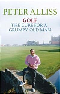 Golf - The Cure for a Grumpy Old Man : Its Never Too Late (Paperback)