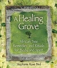 A Healing Grove: African Tree Remedies and Rituals for Body and Spirit (Paperback)