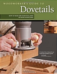 Woodworkers Guide to Dovetails: How to Make the Essential Joint by Hand or Machine (Paperback)