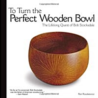 To Turn the Perfect Wooden Bowl: The Lifelong Quest of Bob Stocksdale (Paperback)