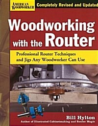 Woodworking with the Router: Professional Router Techniques and Jigs Any Woodworker Can Use (Hardcover, Revised, Update)