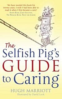The Selfish Pigs Guide to Caring : How to Cope with the Emotional and Practical Aspects of Caring for Someone (Paperback)