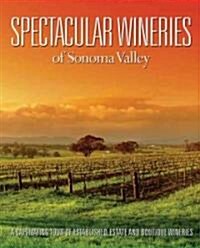 Spectacular Wineries of Sonoma County: A Captivating Tour of Established, Estate and Boutique Wineries (Hardcover)