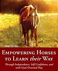 Empowered Horses: Learning Their Way Through Independence, Self-Confidence, and Creative Play (Hardcover)