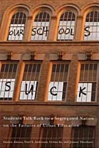 Our Schools Suck: Students Talk Back to a Segregated Nation on the Failures of Urban Education (Hardcover)