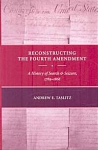 Reconstructing the Fourth Amendment: A History of Search and Seizure, 1789-1868 (Paperback)